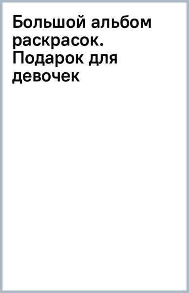Большой альбом раскрасок. Подарок для девочек