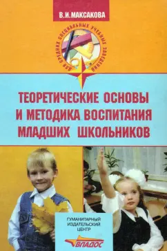 Валентина Максакова: Теоретические основы и методика воспитания младших школьников