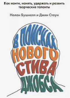 Стоун, Бушнелл: В поисках нового Стива Джобса. Как найти, нанять, удержать и развить творческие таланты