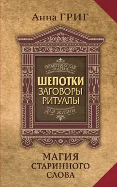 Анна Григ: Магия старинного слова. Шепотки, заговоры, ритуалы для привлечения богатства, здоровья и любви