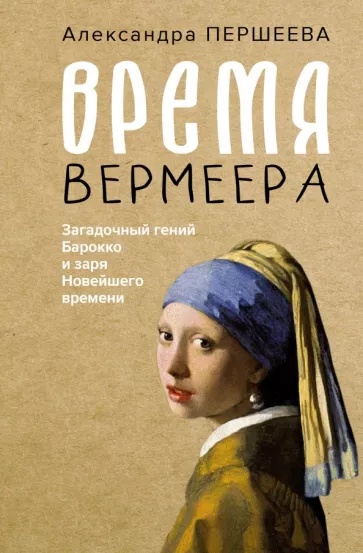 Александра Першеева: Время Вермеера. Загадочный гений Барокко и заря Новейшего времени