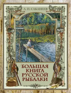 Леонид Сабанеев: Большая книга русской рыбалки