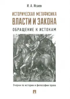 Игорь Исаев: Историческая метафизика власти и закона. Обращение к истокам. Очерки по истории и философии права
