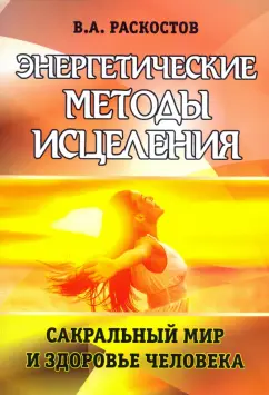 Вадим Раскостов: Энергетические методы исцеления. Сакральный мир и здоровье человека