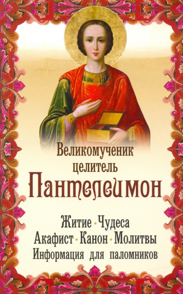 Великомученик целитель Пантелеимон. Житие. Чудеса, акафист, молитвы, информация для паломников