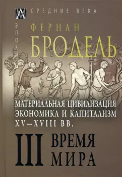 Фернан Бродель: Материальная цивилизация, экономика и капитализм, XV-XVIII вв. Том 3. Время мира
