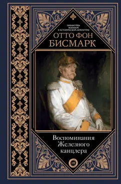 Отто Бисмарк: Воспоминания Железного канцлера