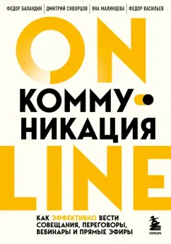 Баландин, Скворцов, Малинцева: Online-коммуникация. Как эффективно вести совещания, переговоры, вебинары и прямые эфиры