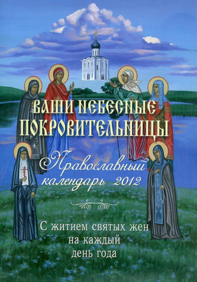 Ваши небесные покровительницы. Православный календарь 2012. С житием святых жен на каждый день года