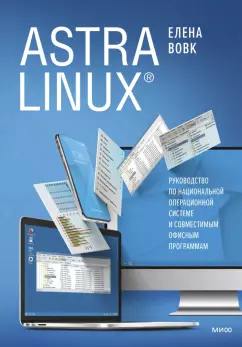 Елена Вовк: Astra Linux. Руководство по национальной операционной системе и совместимым офисным программам