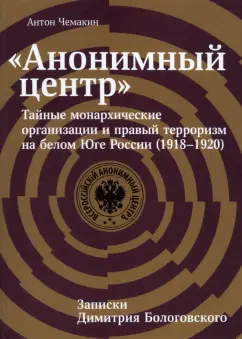 Антон Чемакин: «Анонимный центр». Тайные монархические организации и правый терроризм на белом Юге России 1918–1920