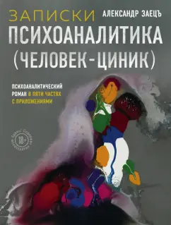 Александр Заецъ: Записки психоаналитика (Человек-циник). Психоаналитический роман в пяти частях с приложениями