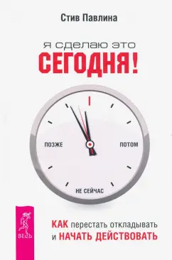 Стив Павлина: Я сделаю это сегодня! Как перестать откладывать и начать действовать
