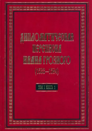 Дипломатическая переписка Ивана Грозного (1533-1584). В 3-х томах. Том 1. Книга 1
