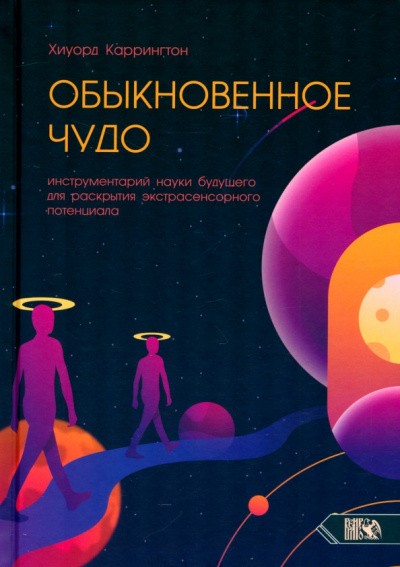 Хиуорд Каррингтон: Обыкновенное чудо. Инструментарий науки будущего для раскрытия экстрасенсорного потенциала