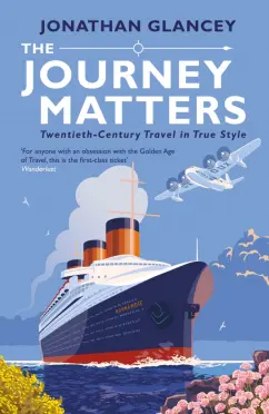 Jonathan Glancey: The Journey Matters. Twentieth-Century Travel in True Style