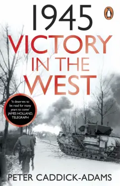 Peter Caddick-Adams: 1945. Victory in the West