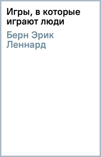 Эрик Берн: Игры, в которые играют люди