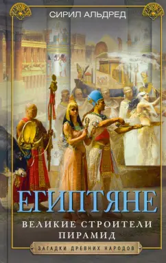 Сирил Альдред: Египтяне. Великие строители пирамид