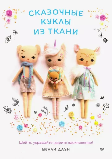 Шелли Даун: Сказочные куклы из ткани. Шейте, украшайте, дарите вдохновение!
