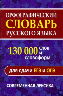 Орфографический словарь. 130 000 слов и словоформ для сдачи ОГЭ и ЕГЭ. Современная лексика
