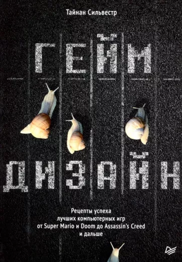 Сильвестр Тайнан: Геймдизайн.Рецепты успеха лучших компьютерных игр от Super Mario и Doom до Assassin's Creed и дальше