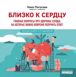 Нана Погосова: Близко к сердцу. Главные вопросы про здоровье сердца, на которые важно вовремя получить ответ