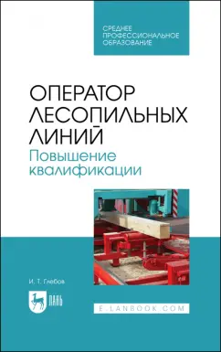 Иван Глебов: Оператор лесопильных линий. Повышение квалификации. Учебное пособие для СПО