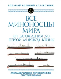 Дашьян, Патянин, Кабанов: Все миноносцы мира. От зарождения до Первой мировой войны. Полный иллюстрированный справочник