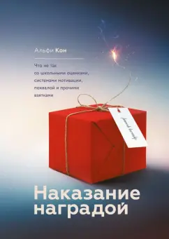 Альфи Кон: Наказание наградой. Что не так со школьными оценками, системами мотивации, похвалой и прочими взятк.