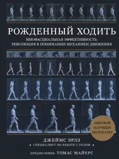 Джеймс Эрлз: Рождённый ходить. Миофасциальная эффективность. Революция в понимании механики движения