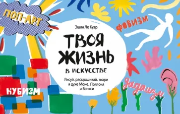Куэр Ле: Твоя жизнь в искусстве. Рисуй, раскрашивай, твори в духе Моне, Поллока и Бэнкси