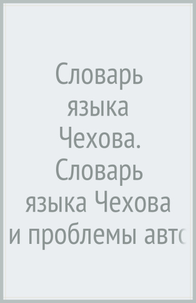 Наталья Ребецкая: Словарь языка Чехова. Словарь языка Чехова и проблемы авторской лексикографии