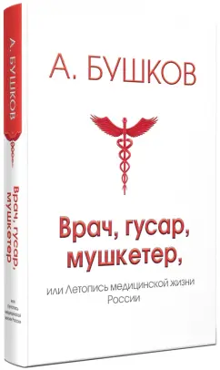Александр Бушков: Врач, гусар, мушкетер, или Летопись медицинской жизни России