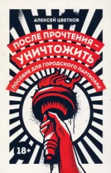 Алексей Цветков: После прочтения - уничтожить. Пособие для городского партизана