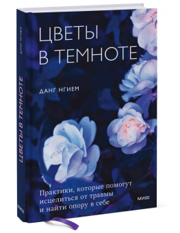 Данг Нгием: Цветы в темноте. Практики, которые помогут исцелиться от травмы и найти опору в себе