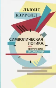 Льюис Кэрролл: Символическая логика, или Безупречная бессмыслица
