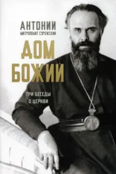 Антоний Митрополит: Дом Божий. Три беседы о церкви