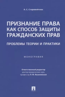Анна Старовойтова: Признание права как способ защиты гражданских прав. Проблемы теории и практики. Монография