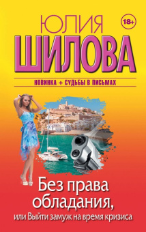 Юлия Шилова: Без права обладания, или Выйду замуж на время кризиса