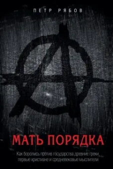 Петр Рябов: Мать порядка. Как боролись против государства древние греки, первые христиане и средневековые мысл.