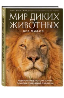 Алексей Осокин: Мир диких животных без мифов. Невероятные фото-истории о жизни хищников саванны