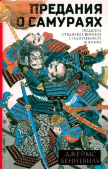 Джеймс Бенневиль: Предания о самураях. Подвиги отважных воинов средневековой Японии