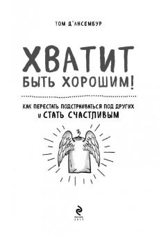 Том Д`Ансембур: Хватит быть хорошим! Как перестать подстраиваться под других и стать счастливым