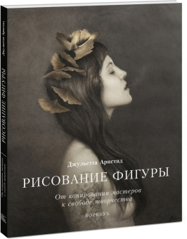Джульетта Аристид: Рисование фигуры. От копирования мастеров к свободе творчества. Воркбук