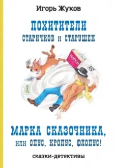 Игорь Жуков: Похитители старичков и старушек. Марка сказочника, или Опус, Кропус, Флопус!