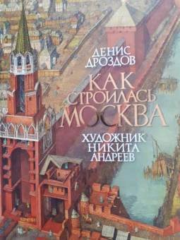 Денис Дроздов: Как строилась Москва