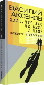 Василий Аксенов: Жаль, что вас не было с нами. Повести и рассказы