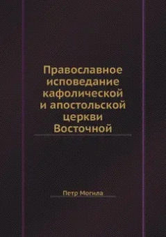 Петр Могила: Православное исповедание кафолической и апостольской церкви Восточной