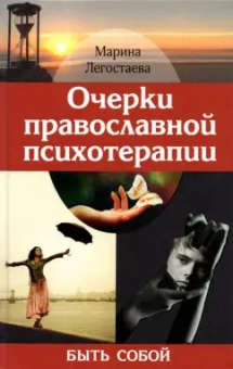 Марина Легостаева: Очерки православной психотерапии. Быть собой